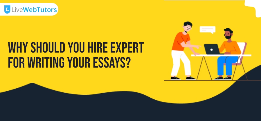 Why Should You Hire Expert for writing your essays? | LiveWebTutors