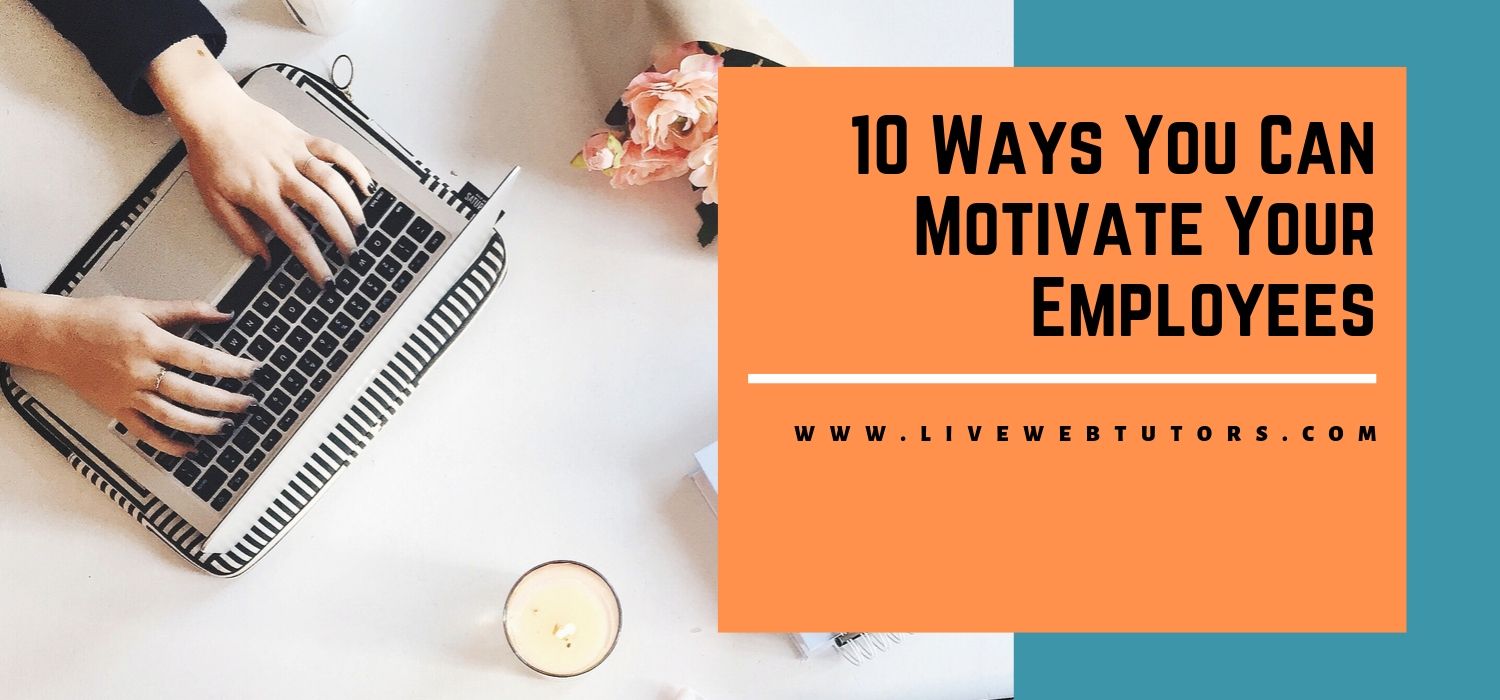 10 Ways You Can Motivate Your Employees | LiveWebTutors