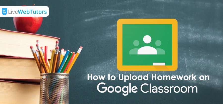 How to Upload Homework on Google Classroom | LiveWebTutors